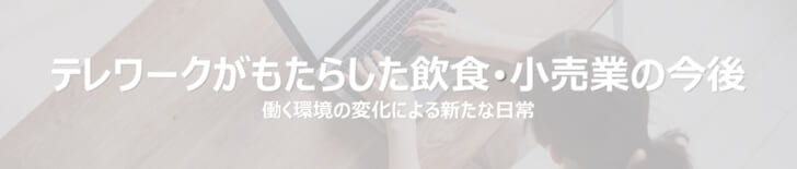 テレワークがもたらした飲食・小売業の変化を考察
